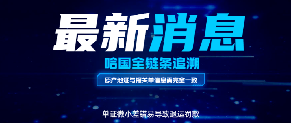 哈国全链条追溯:原产地证与报关单信息需完全